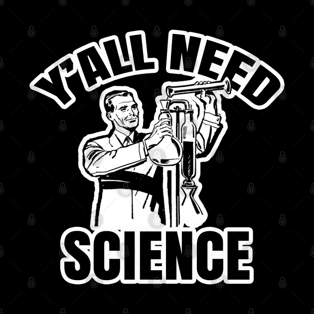 Y'all Need Science by AaronShirleyArtist