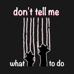 do not tell me what to do T-Shirt