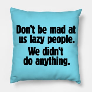 Don't be mad at us lazy people (black text) Pillow