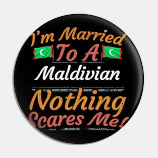 I'm Married To A Maldivian Nothing Scares Me - Gift for Maldivian From Maldives Asia,Southern Asia, Pin