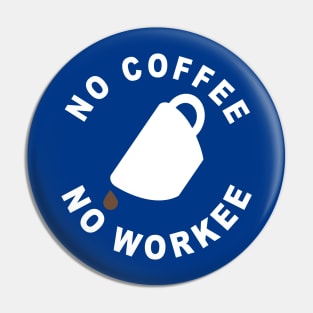 No Coffee No Workee Pin