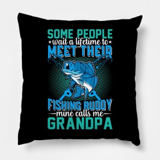 Some Peaple Wait A Lifetime To Meet Their Fishing Buddy Mine Calls Me Grandpa Pillow