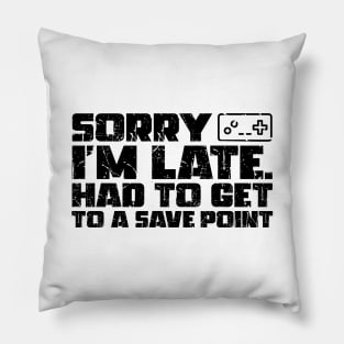 Sorry I'm Late Had To Get To A Save Point Pillow