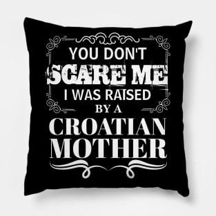 You Don't Scare Me I Was Raised By AN CROATIAN Mother Funny Mom Christmas Gift Pillow