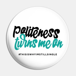 Politeness turns me on #thisiswhyimstillsingle Pin