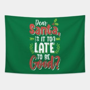 Dear Santa Is It Too Late To Be Good? Christmas Tshirt Tapestry