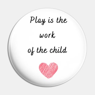 Play is the work of the child - Montessori Pin