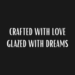 Crafted with Love Glazed with Dreams T-Shirt