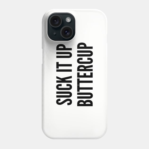 Funny - Suck It Up Buttercup - Funny Saying Joke Statement Humor Slogan Phone Case by sillyslogans