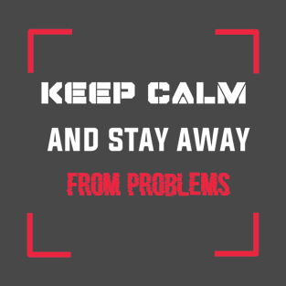 keep calm and stay away from problems T-Shirt