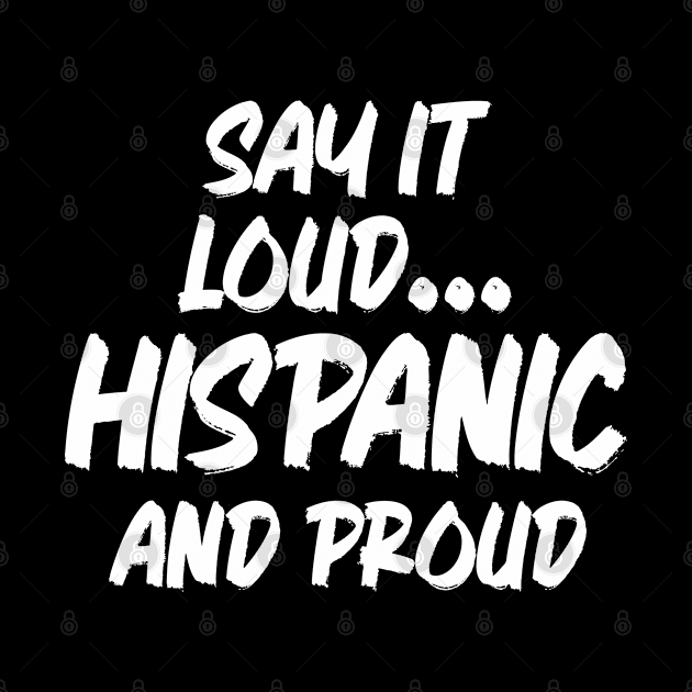 Say It Loud Hispanic And Proud Mexican by bisho2412