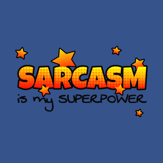 Sarcasm is my Superpower by AlondraHanley