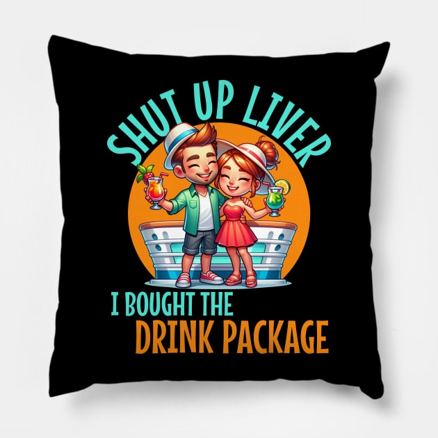 Shut up liver I bought the Drink Package For Cruises and drinkers Pillow by Joaddo