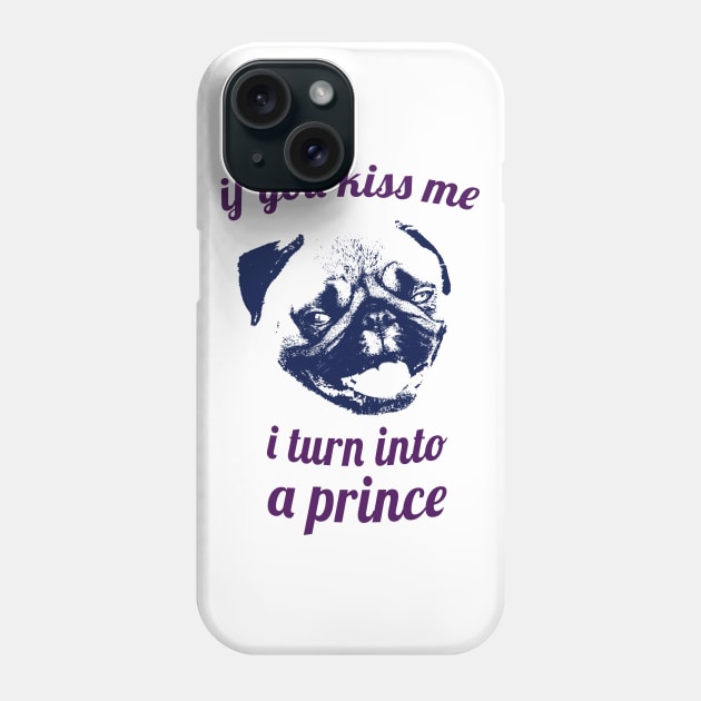 If you kiss me I turn into a prince pug Phone Case by Max