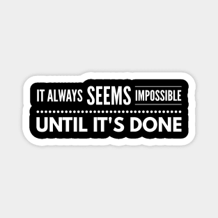 It Always Seems Impossible Until It's Done - Motivational Words Magnet