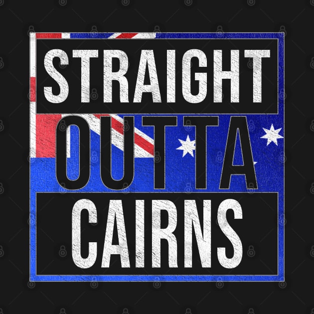 Straight Outta Cairns - Gift for Australian From Cairns in Queensland Australia by Country Flags