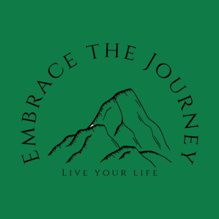 Embrace the Journey, live your life T-Shirt