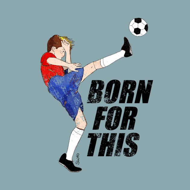 Born for this - soccer motivation by SW10 - Soccer Art