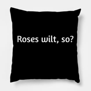 Roses wilt, so? Funny valentines day humour Pillow