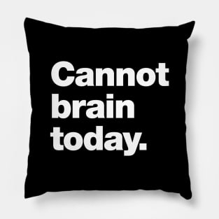 Cannot brain today. Pillow