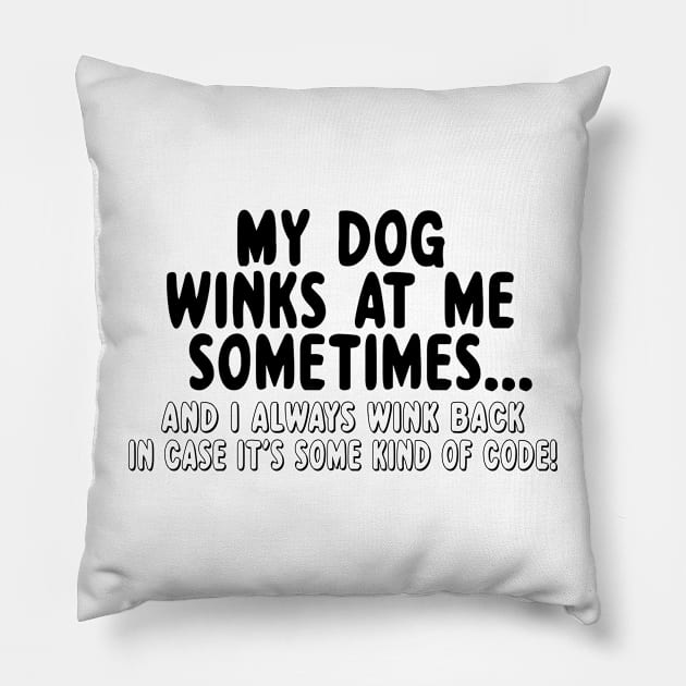 My Dog Winks At Me Sometimes And I Always Wink Back In Case It's Some Kind Of Code Pillow by shopbudgets