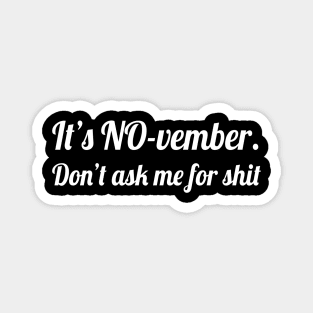 It's November don't ask me for shit, Funny Sayings Magnet