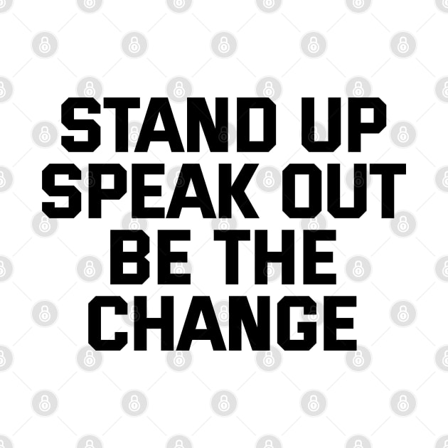 Stand Up Speak Out Be The Change by Texevod