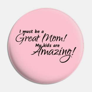 I Must be a great mom... Pin