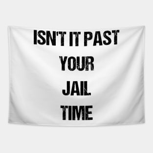 Isn't It Past Your Jail Time Tapestry