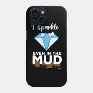 I Sparkle Even In The Mud Phone Case