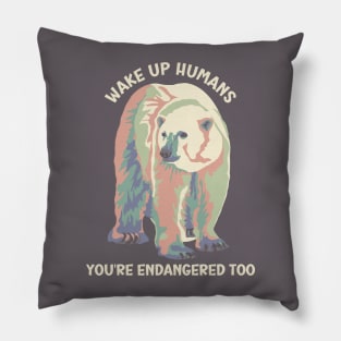Wake Up Humans! You're Endangered Too Polar Bear Pillow