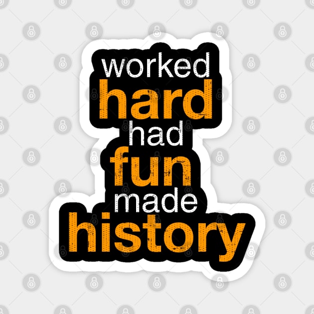 Worked Hard Had Fun Made History T-Shirt Magnet by Swagazon