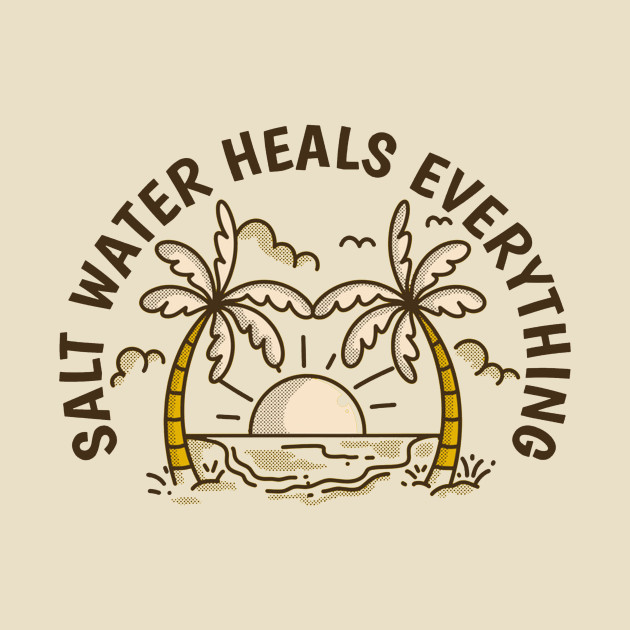 Salt Water Heals Everything by FahlDesigns