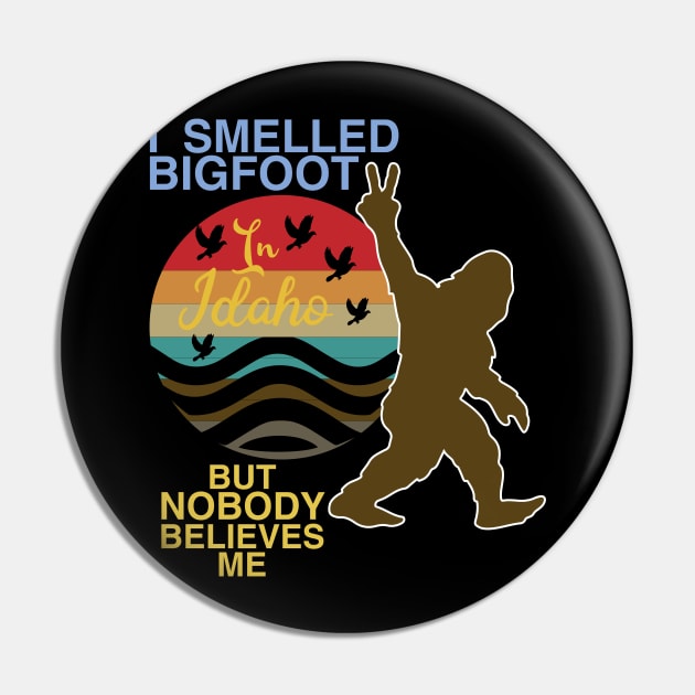 I Smelled Bigfoot in Idaho But No One Believes Me Funny Pin by Dylante