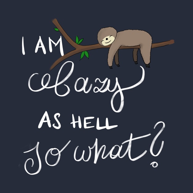 I Am Lazy As Hell So What? Lazy Sloth by superdupertees