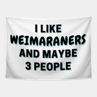 I Like Weimaraners And Maybe 3 People Tapestry