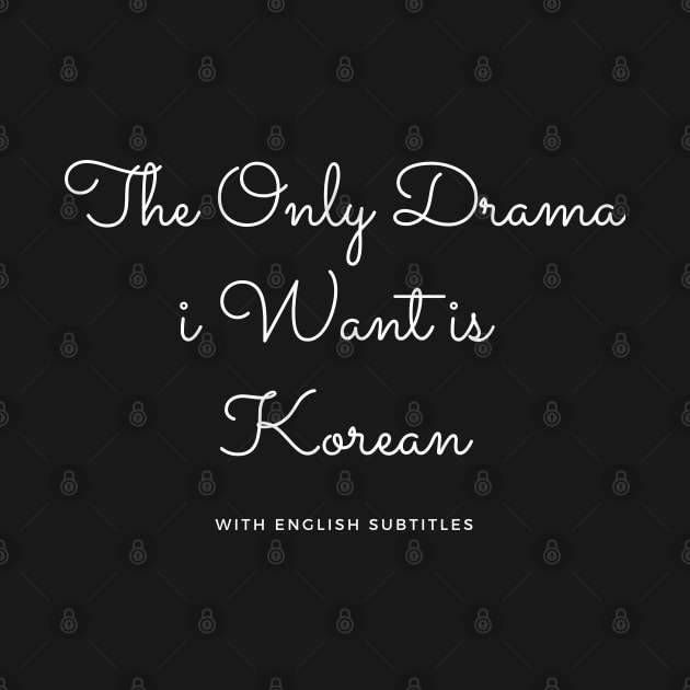 The Only Drama I Want Is Korean with English subtitles by Holly ship