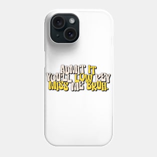 Admit It You'll Low Key Miss Me Bruh Phone Case