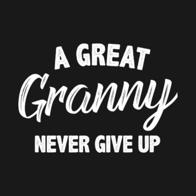 Funny a great granny never give up gift by MinyMerch