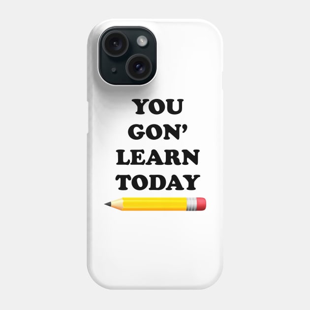 You Gon' Learn Today Phone Case by ScienceCorner