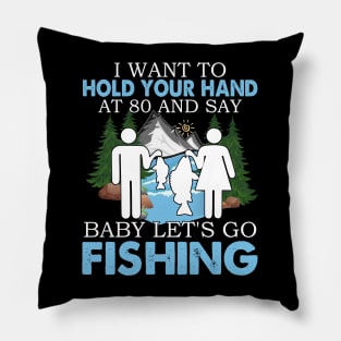 I Want To Hold Your Hand At 80 And Say Baby Let's Go Fishing Pillow