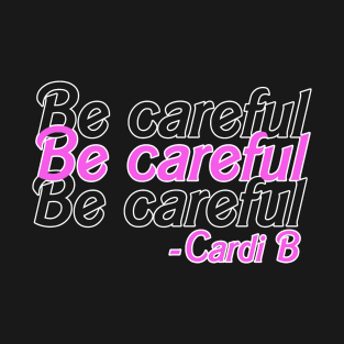 be careful cardi b T-Shirt