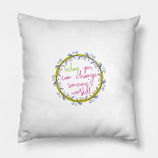 Change someone's world Pillow by be happy