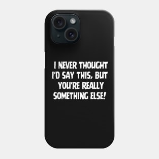 You're really something else! Phone Case