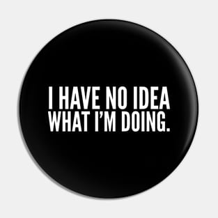 I Have No Idea What I'm Doing - Funny Sayings Pin