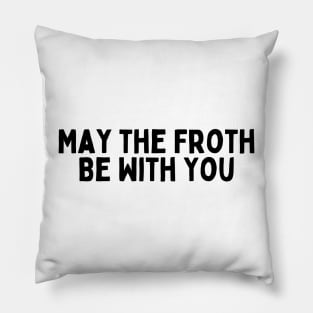 May the Froth Be With You. Pillow