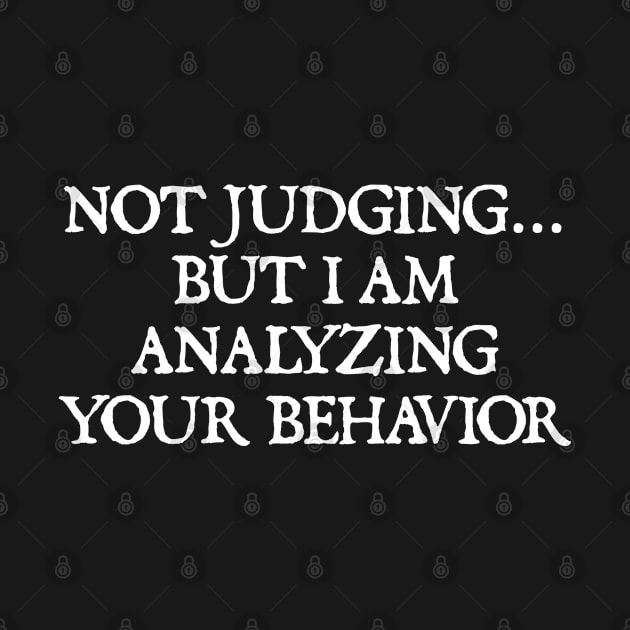 Not Judging But I Am Analyzing Your Behavior by  hal mafhoum?