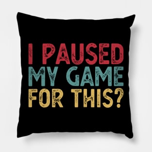 I Paused My Game For This? Pillow