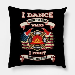 I Dance Where The Devil Walks I Fight What You Fear - Firefighter Pillow