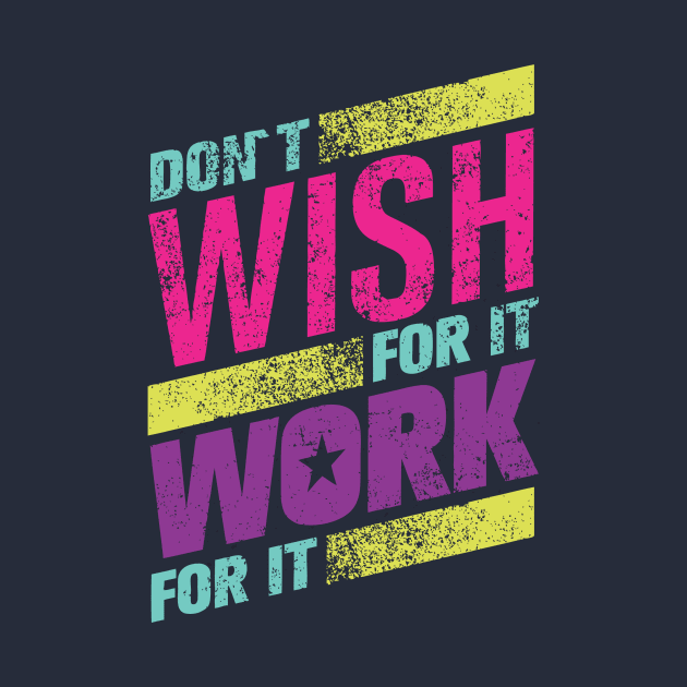 don't wish for it work for it by CreativeIkbar Prints